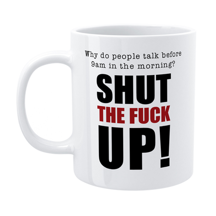 Shut the F&$k up! - Funny Work Mug