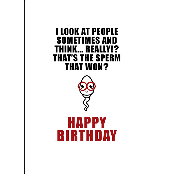 Defamations Cards - I look at people sometimes and think... really?!? That's the sperm that won? Happy Birthday.