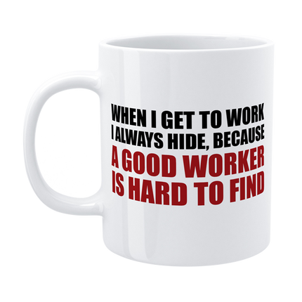 A good worker hard to find - Funny Work Mug