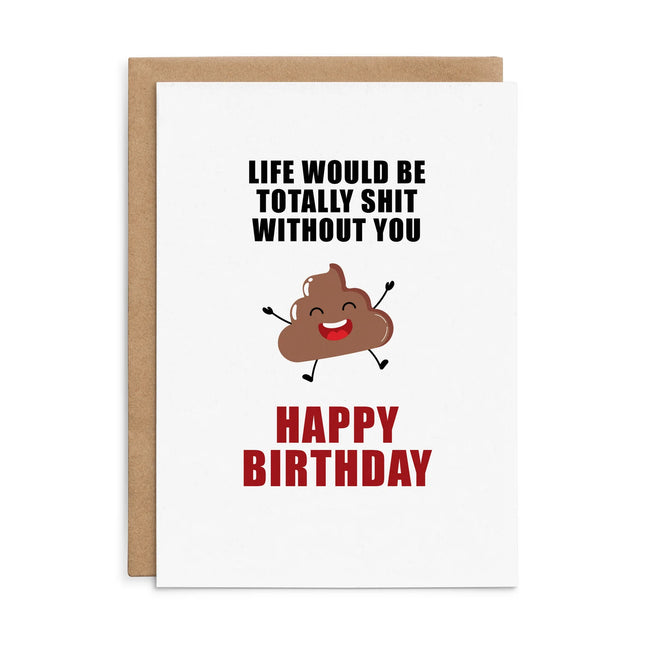 Life would be totally shit without you- Defamations Birthday Card
