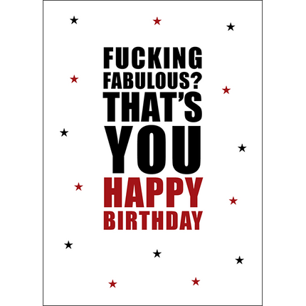 Card Fucking fabulous? That’s you. Happy birthday.