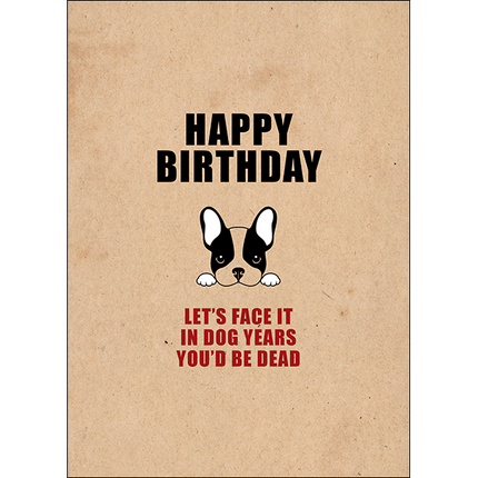 Defamations Cards - Happy birthday. Let's face it: in dog years, you'd be dead.